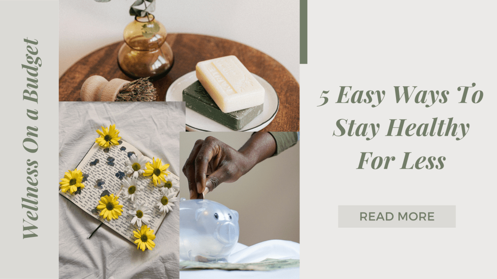 Wellness On a Budget : 5 Easy Ways To Stay Healthy For&nbsp;Less