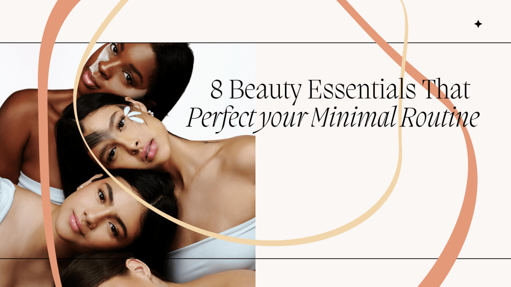 8 Beauty Essentials That Perfect Your Minimalist&nbsp;Routine